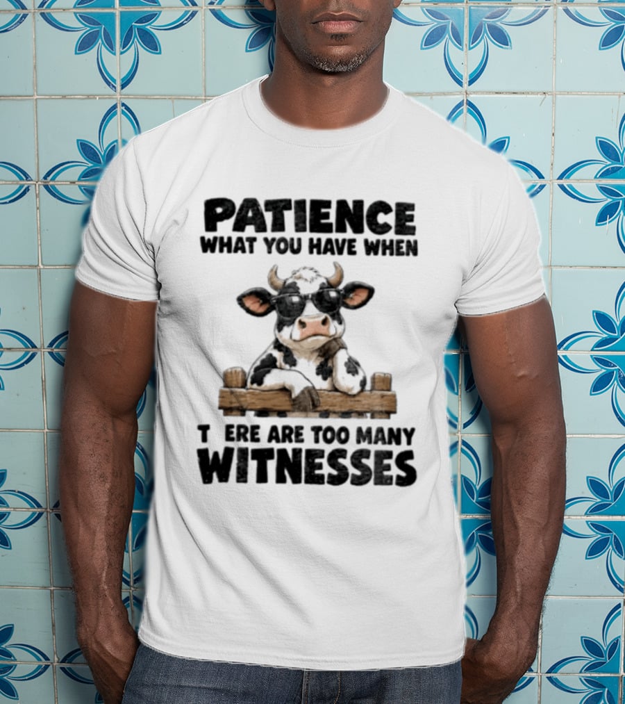 Patience What You Have When There Are Too Many Witnesses Cow Wearing Sunglasses T-Shirt