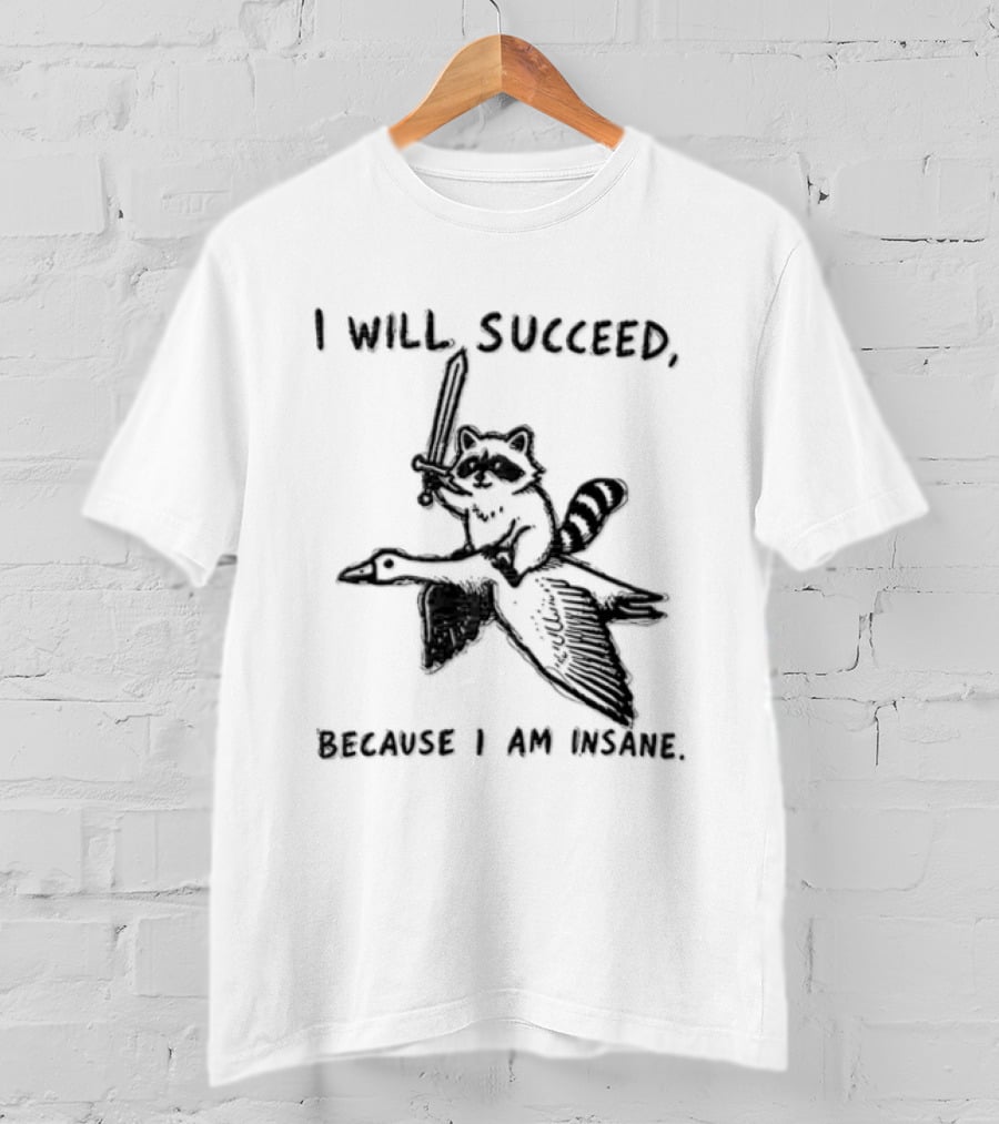 I Will Succeed Because I Am Insane Raccoon Riding Goose Sword Knight Warrior T-Shirt