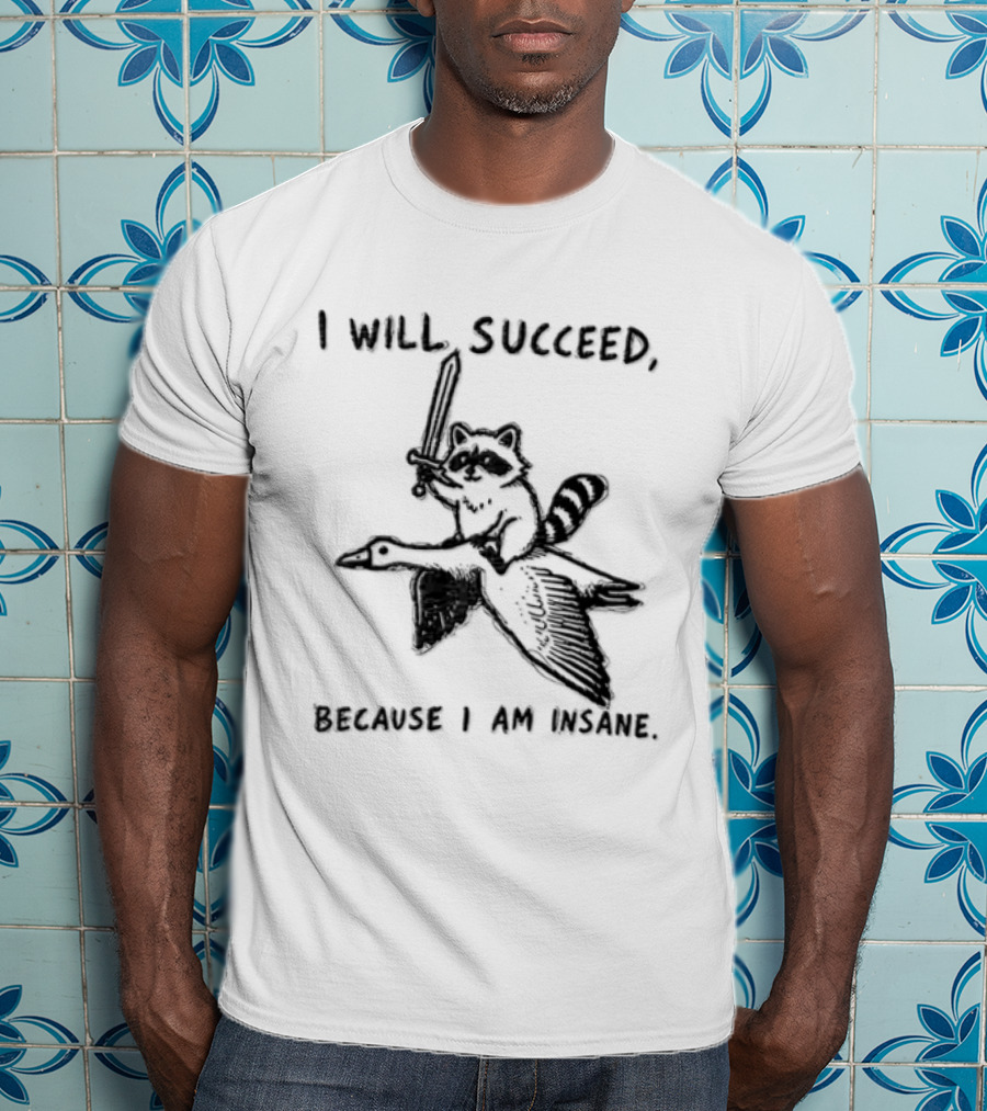 I Will Succeed Because I Am Insane Raccoon Riding Goose Sword Knight Warrior T-Shirt