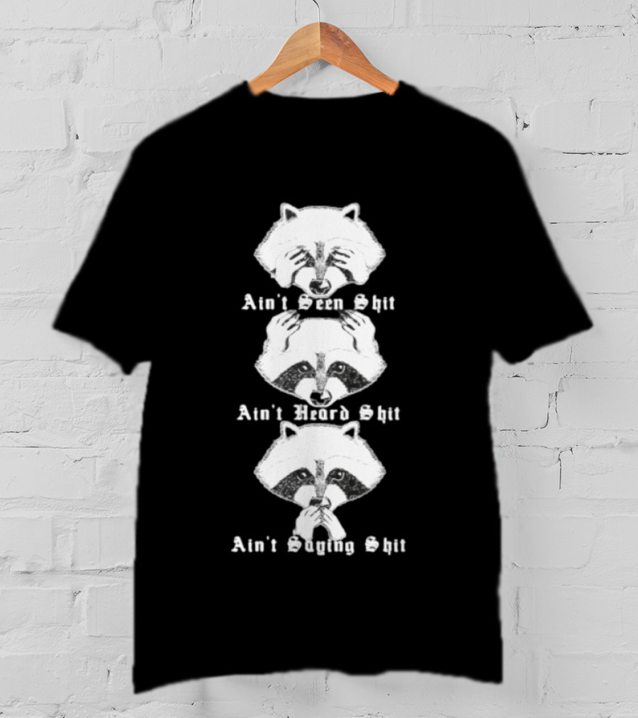 Three Wise Raccoons Ain't Seen Shit Ain't Heard Shit Ain't Saying Shit T-Shirt