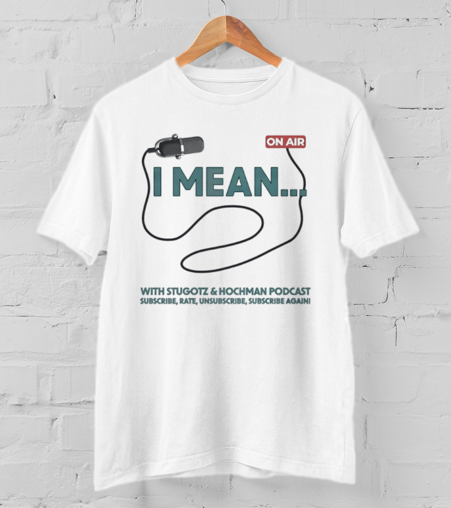 I Mean Stugotz Hochman Podcast On Air Microphone T-Shirt