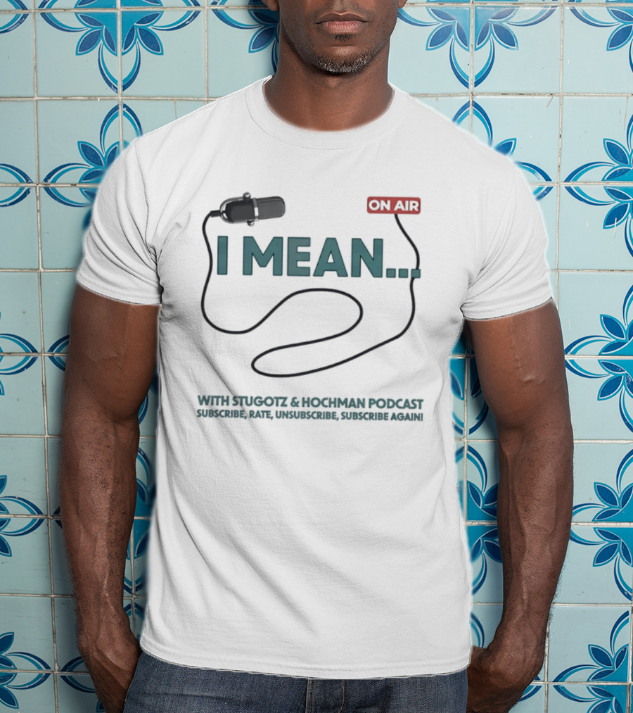 I Mean Stugotz Hochman Podcast On Air Microphone T-Shirt