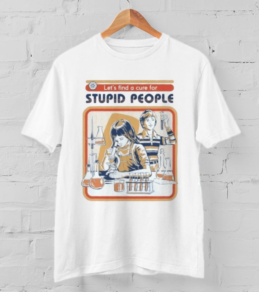 Let's Find A Cure For Stupid People Science Labs Beakers Microscopes T-Shirt
