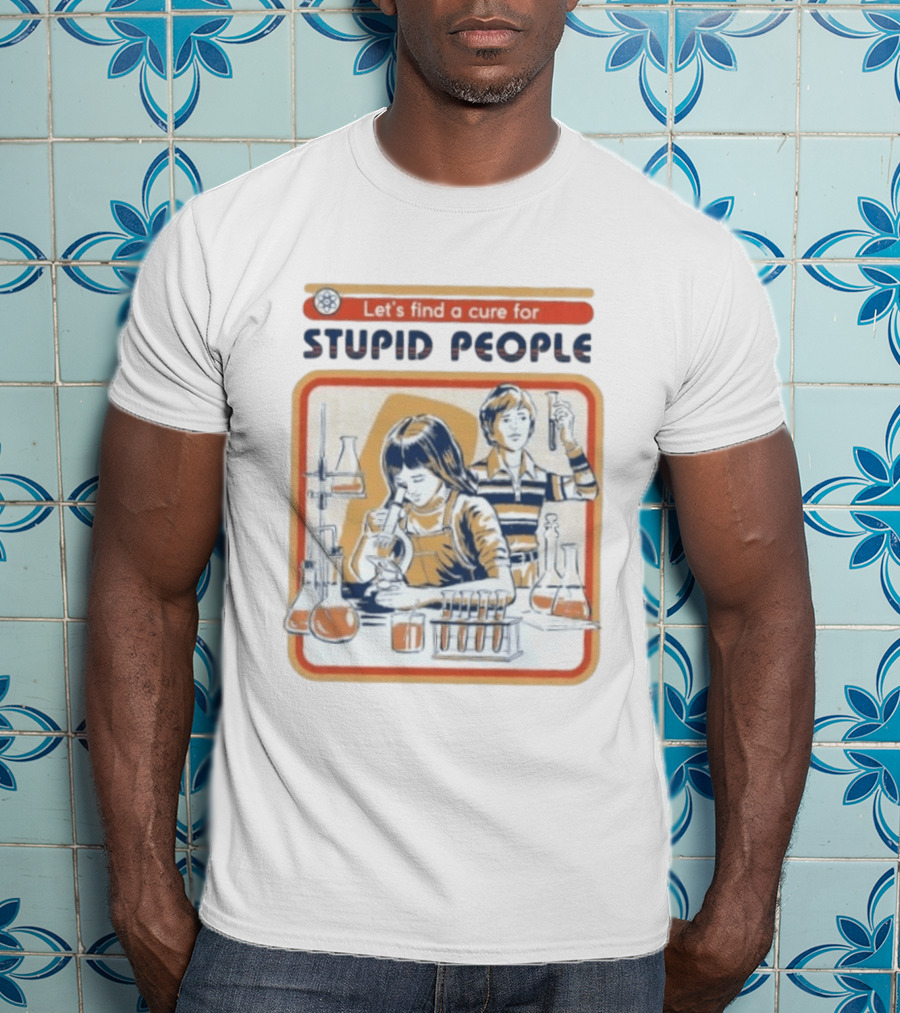 Let's Find A Cure For Stupid People Science Labs Beakers Microscopes T-Shirt