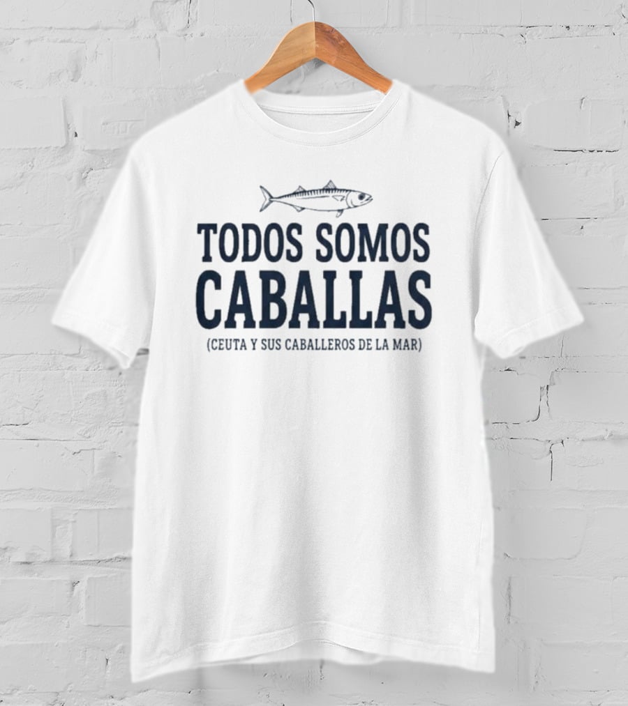 Todos Somos Caballas Ceuta Y Sus Caballeros De La Mar Pescado Oceanico T-Shirt