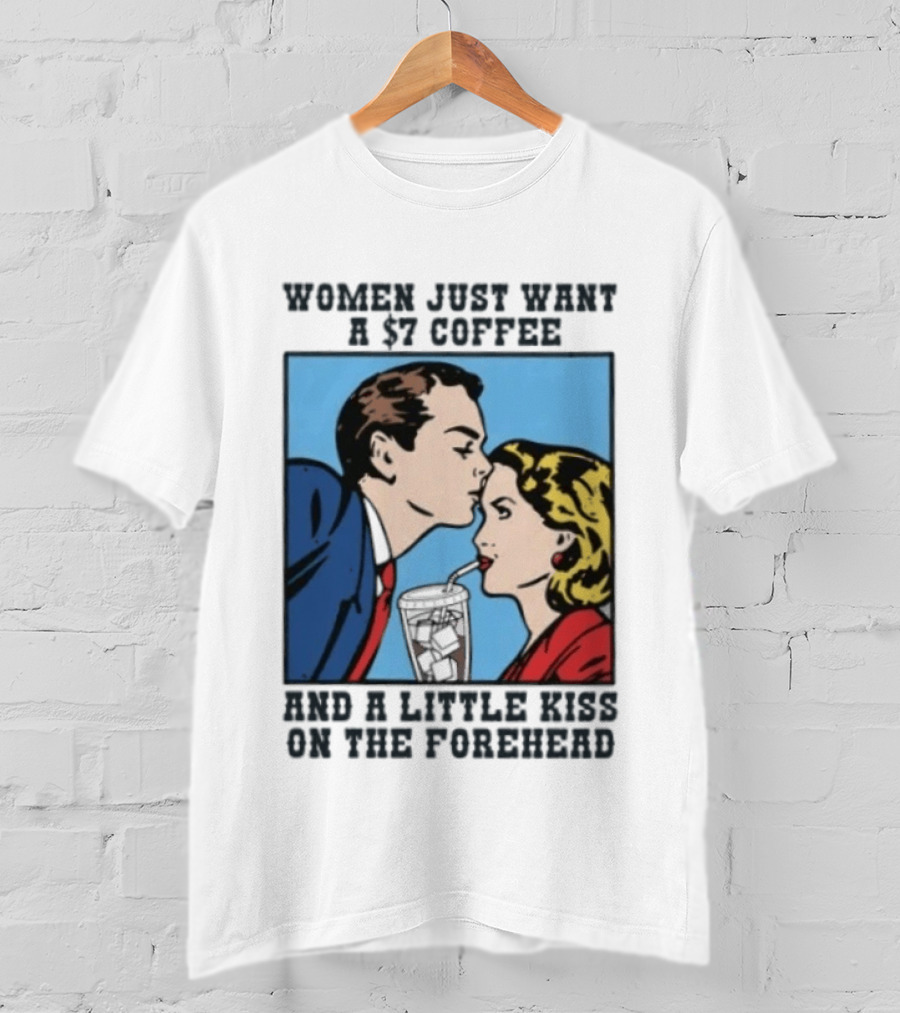 Women Just Want A 7 Coffee And A Little Kiss On The Forehead Vintage Pop T-Shirt