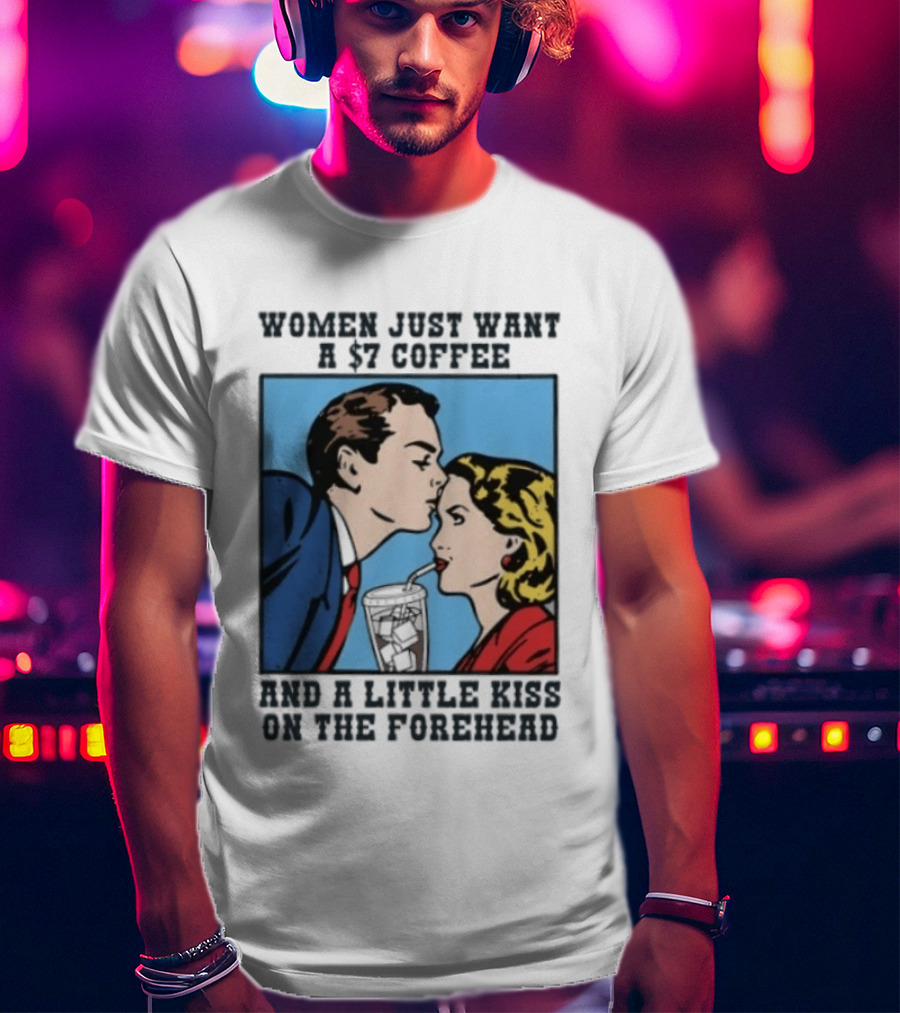 Women Just Want A 7 Coffee And A Little Kiss On The Forehead Vintage Pop T-Shirt