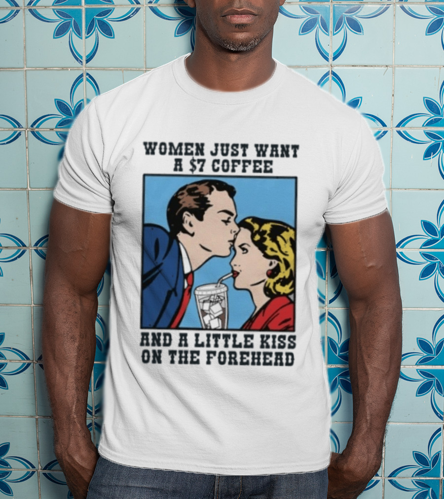 Women Just Want A 7 Coffee And A Little Kiss On The Forehead Vintage Pop T-Shirt