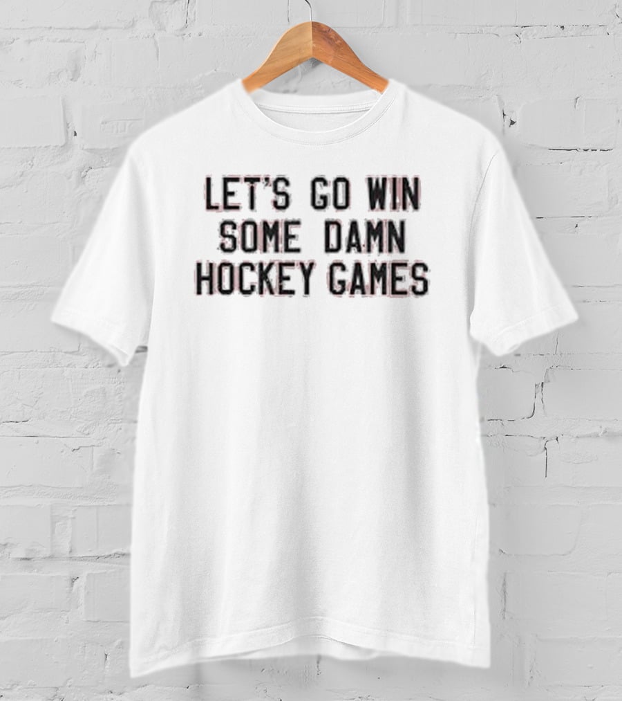 Let's Go Win Some Damn Hockey Games Motivation T-Shirt