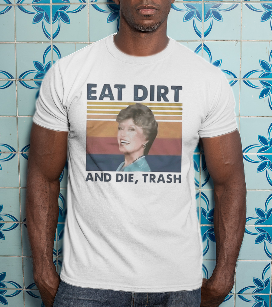 Eat Dirt And Die Trash Dorothy Zbornak Humor T-Shirt