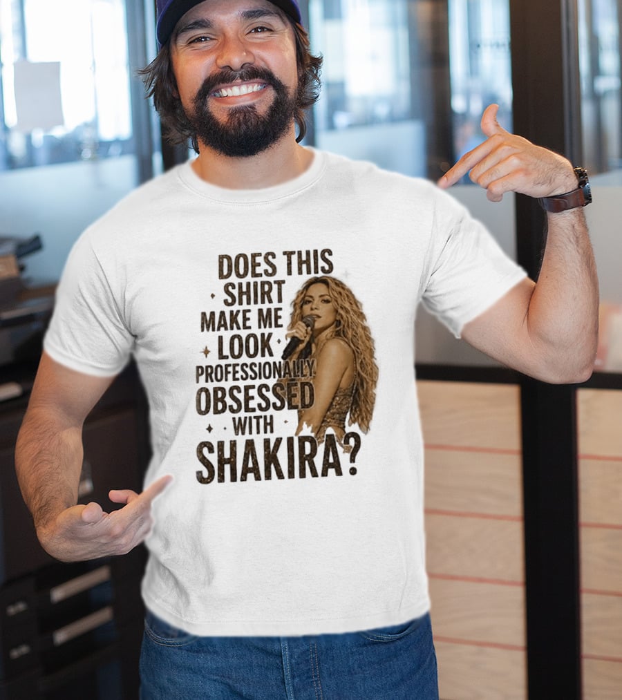 Does This Make Me Look Professionally Obsessed With Shakira? T-Shirt