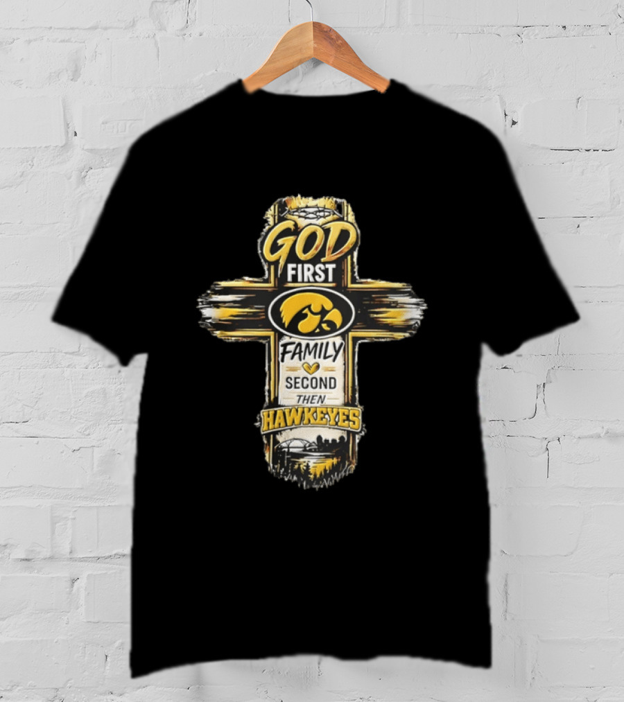 God First Family Second Then Iowa Hawkeyes Cross T-Shirt