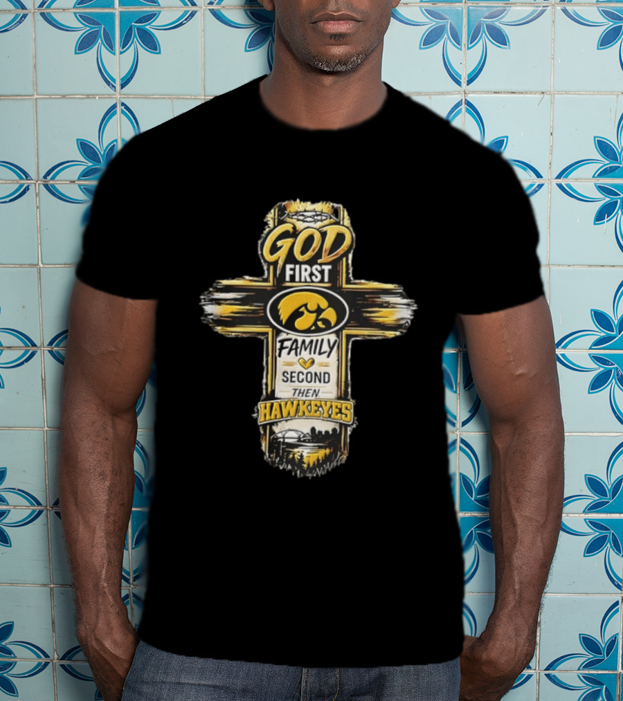 God First Family Second Then Iowa Hawkeyes Cross T-Shirt