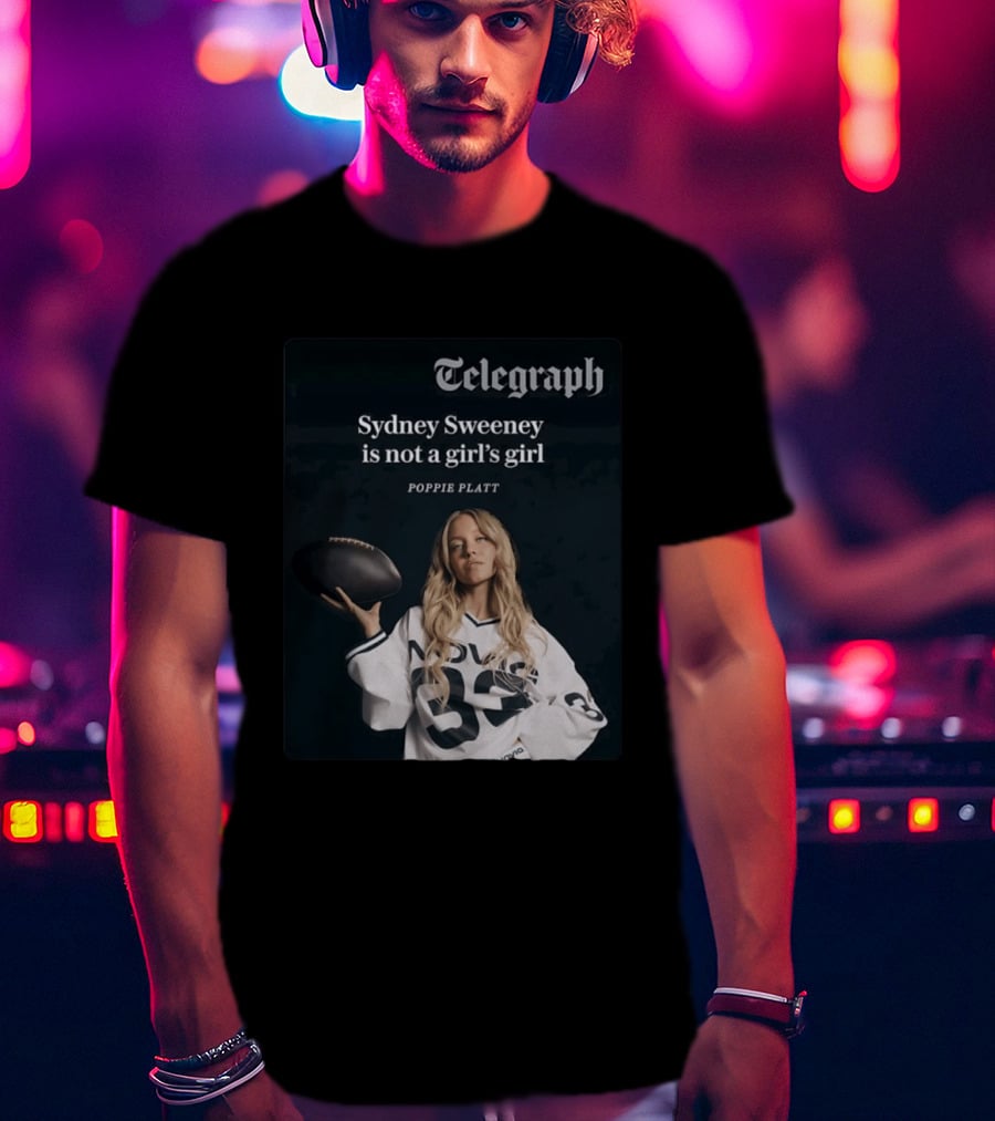 Telegraph Feature Sydney Sweeney Is Not A Girl's Girl Poppie Platt T-Shirt