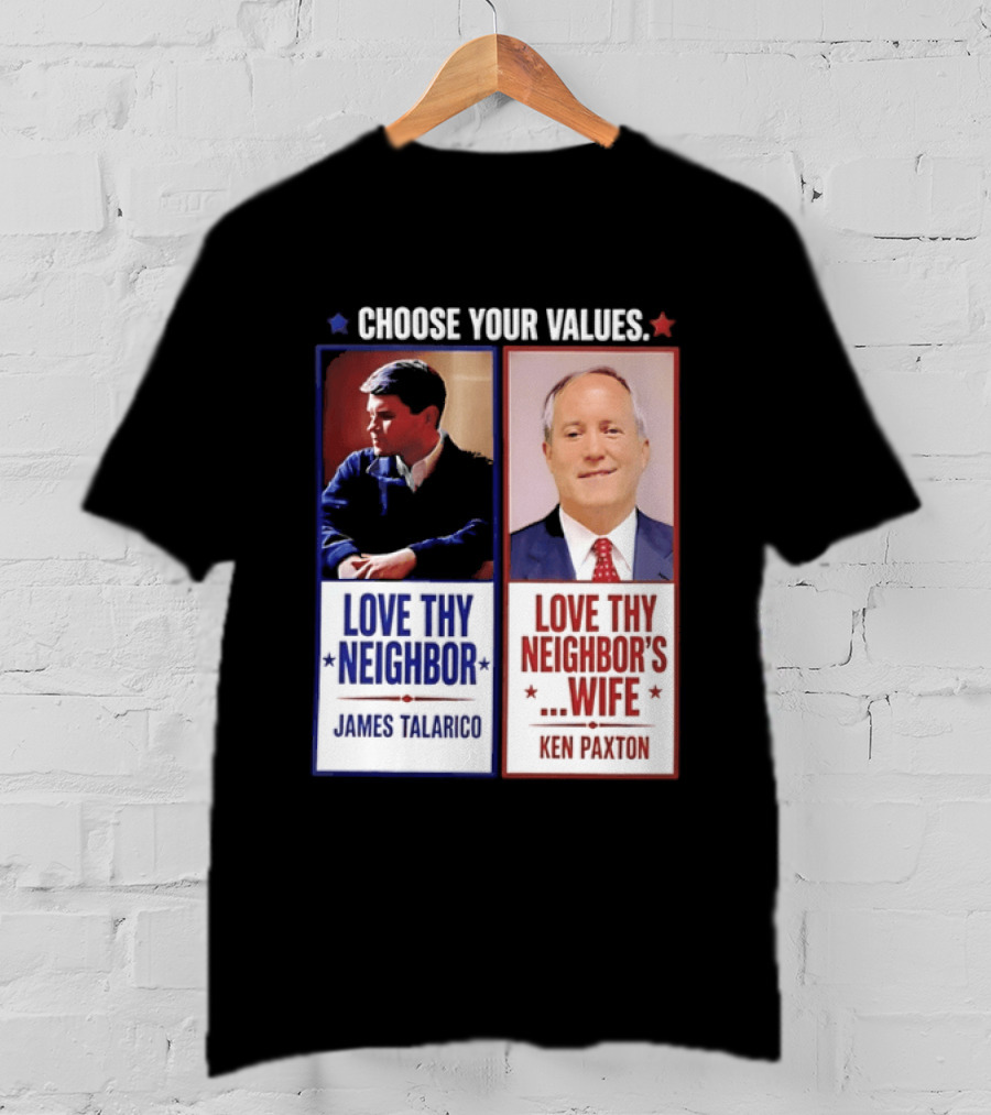 Choose Your Values James Talarico Love Thy Neighbor Ken Paxton Love Thy Neighbor's Wife T-Shirt