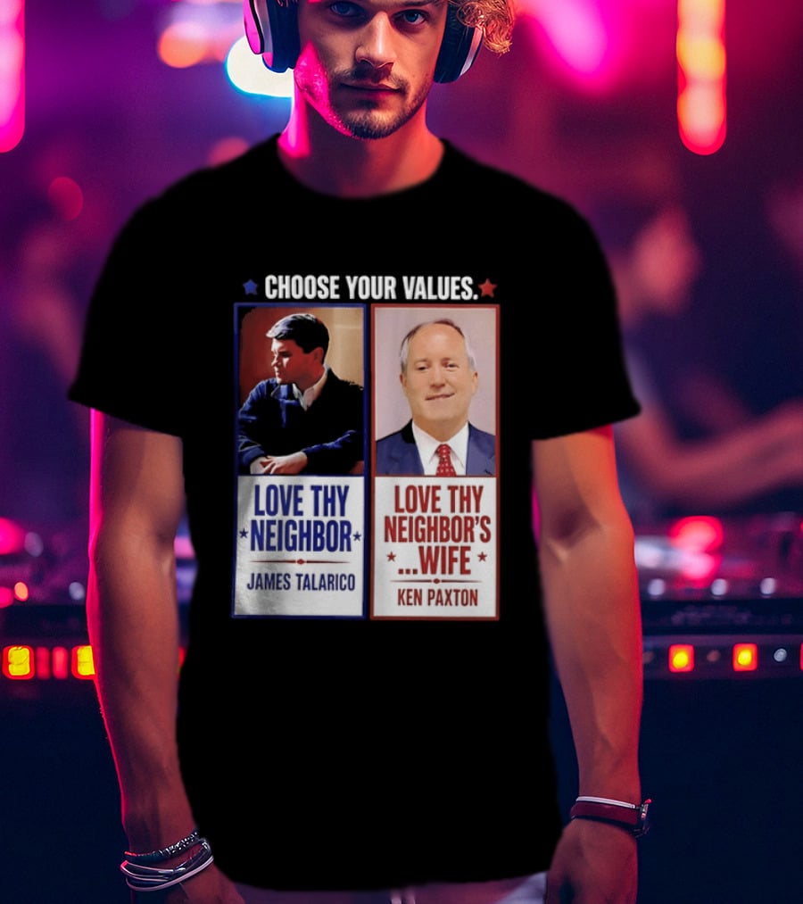 Choose Your Values James Talarico Love Thy Neighbor Ken Paxton Love Thy Neighbor's Wife T-Shirt