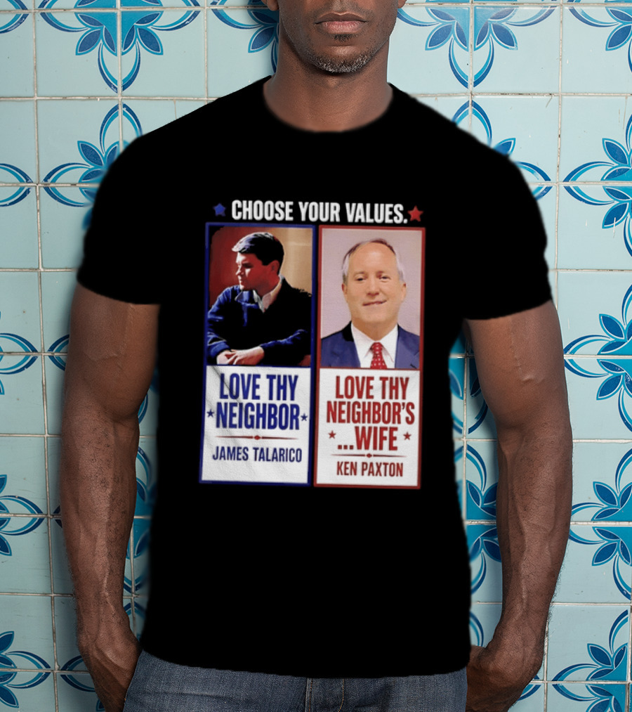 Choose Your Values James Talarico Love Thy Neighbor Ken Paxton Love Thy Neighbor's Wife T-Shirt
