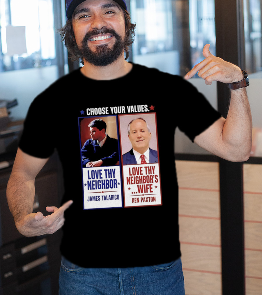 Choose Your Values James Talarico Love Thy Neighbor Ken Paxton Love Thy Neighbor's Wife T-Shirt