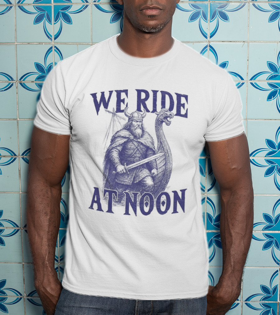We Ride At Noon Viking Warrior Norse Longship Adventure T-Shirt