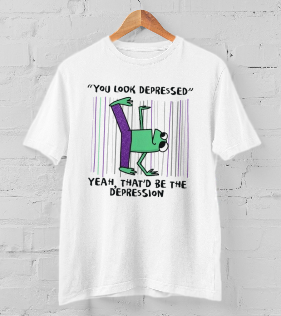 You Look Depressed Yeah That'd Be The Depression Frog T-Shirt