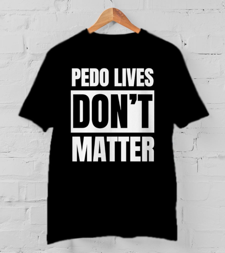 Pedo Lives Don't Matter Controversial T-Shirt