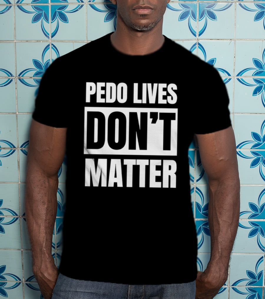 Pedo Lives Don't Matter Controversial T-Shirt