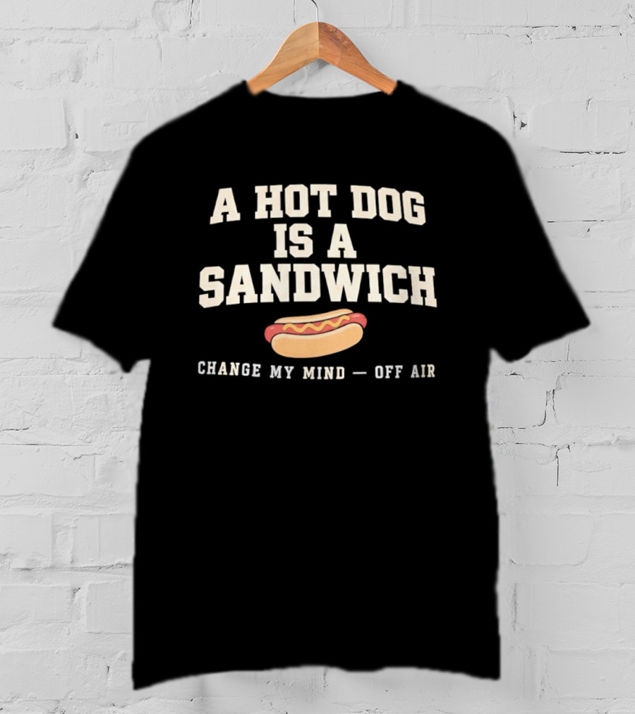 A Hot Dog Is A Sandwich Change My Mind Off Air T-Shirt