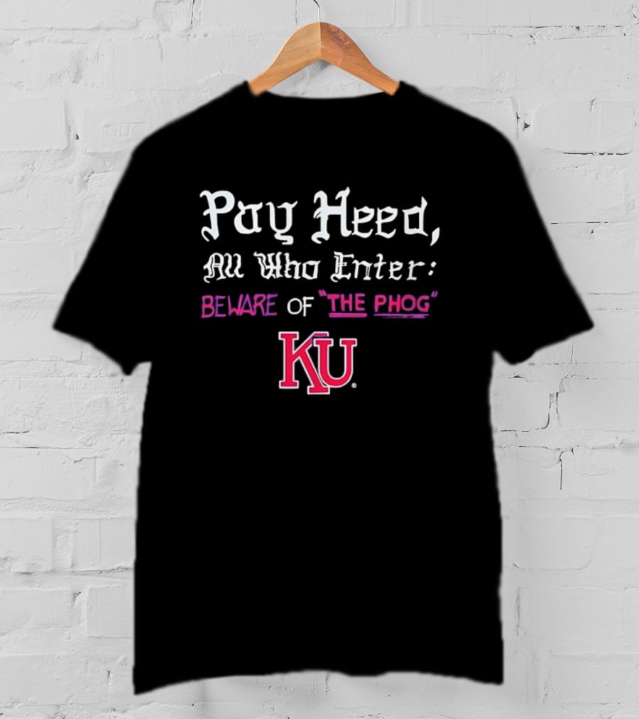 Pay Heed All Who Enter Beware Of The Phog KU Kansas Jayhawks T-Shirt