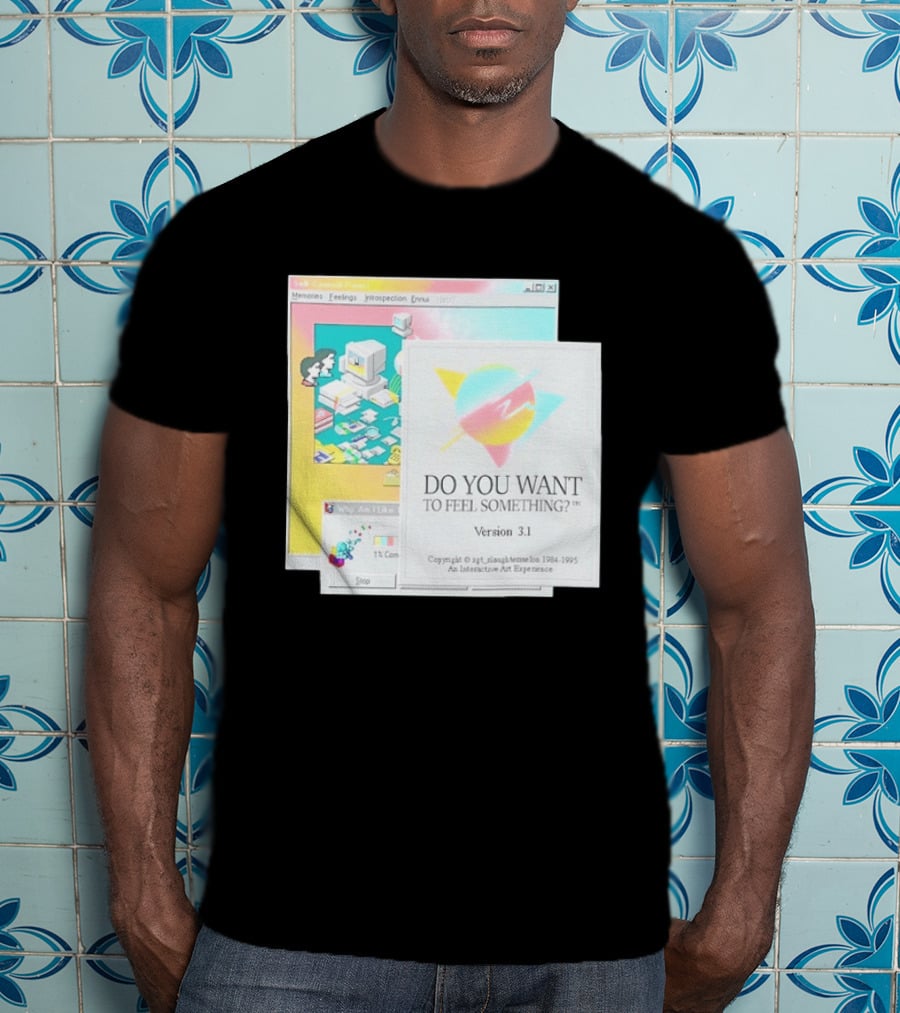 DO YOU WANT TO FEEL SOMETHING Version 3.1 Interactive Art Experience Memories Feelings Introspection Copyright 1984 1995 T-Shirt