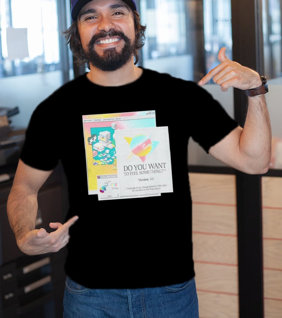 DO YOU WANT TO FEEL SOMETHING Version 3.1 Interactive Art Experience Memories Feelings Introspection Copyright 1984 1995 T-Shirt