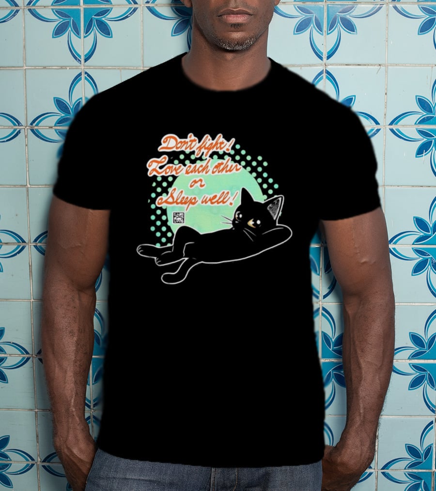 Don't Fight Love Each Other Or Sleep Well Black Cat Playful Message T-Shirt