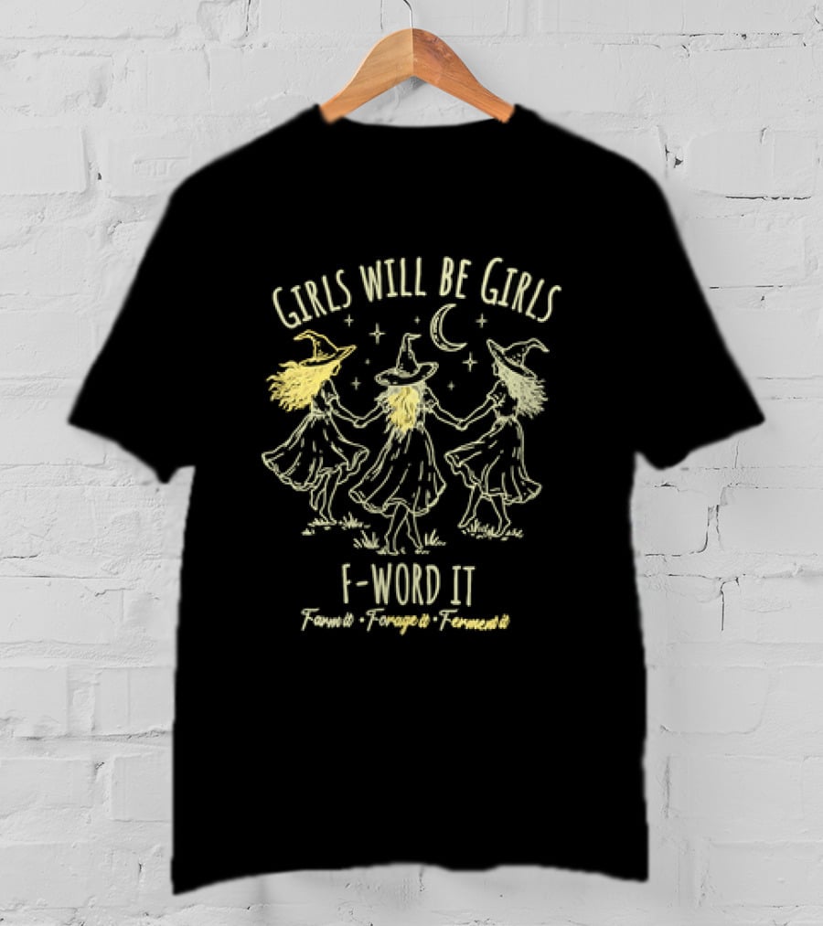 Girls Will Be Girls F Word It Farm Forage Ferment Moon Witches T-Shirt
