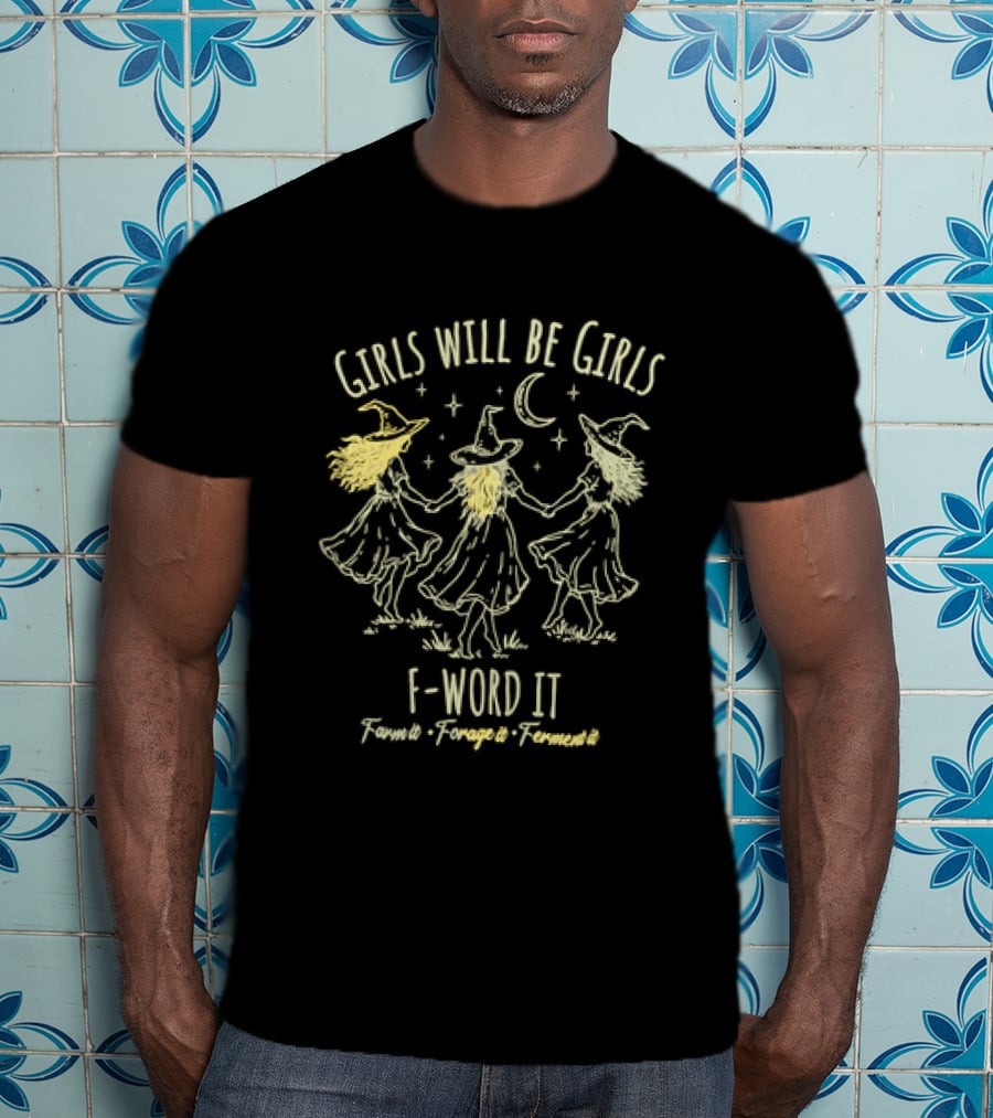 Girls Will Be Girls F Word It Farm Forage Ferment Moon Witches T-Shirt