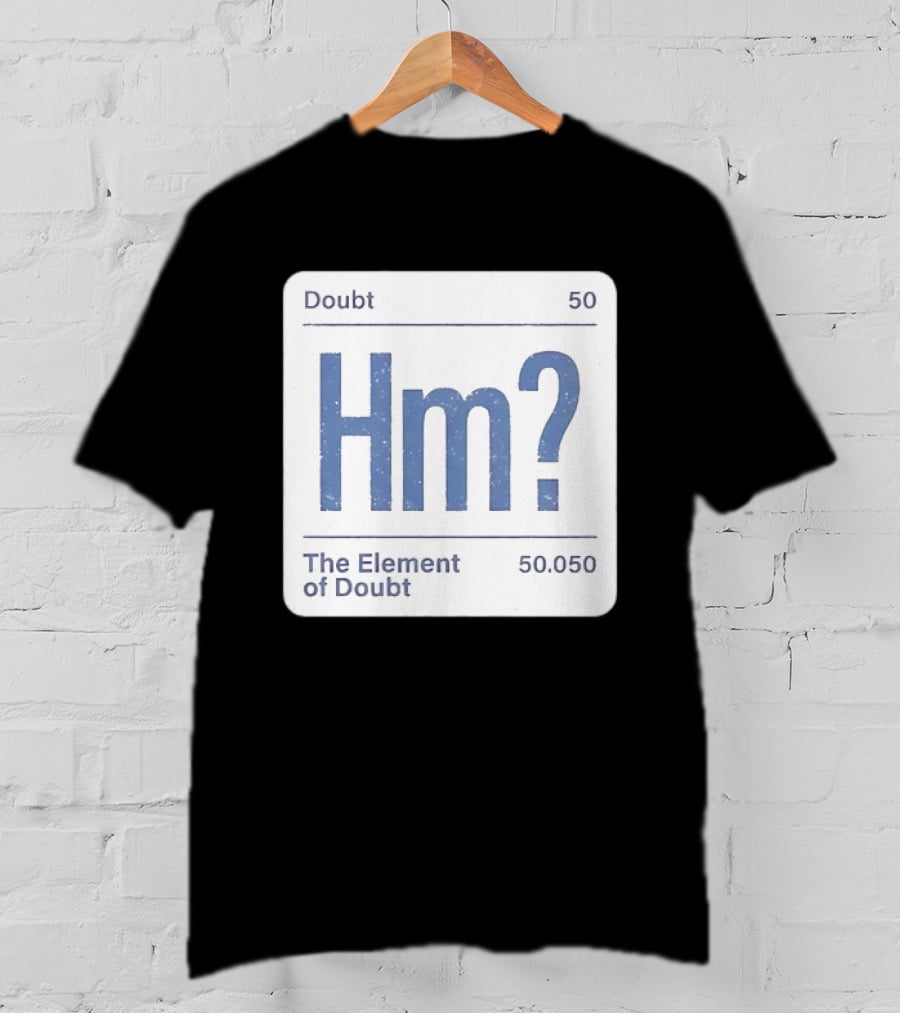 Doubt 50 Hm? The Element Of Doubt 50.050 Periodic Table T-Shirt
