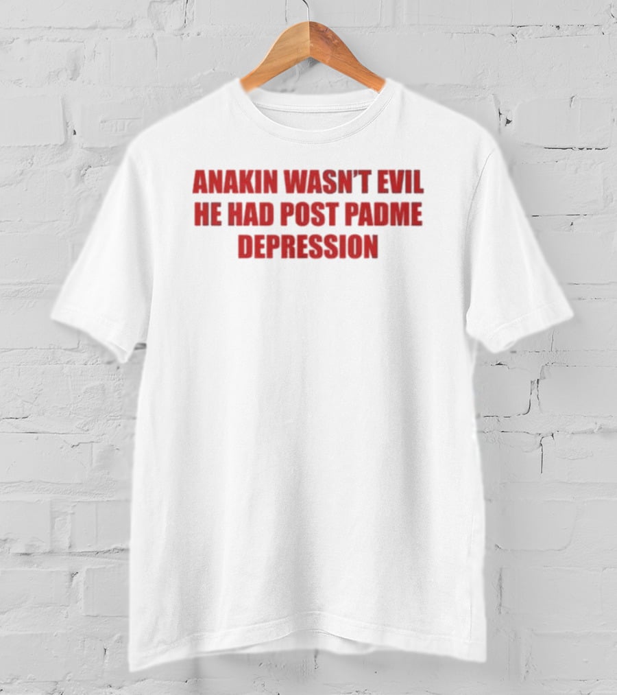 Anakin Wasn't Evil He Had Post Padme Depression T-Shirt