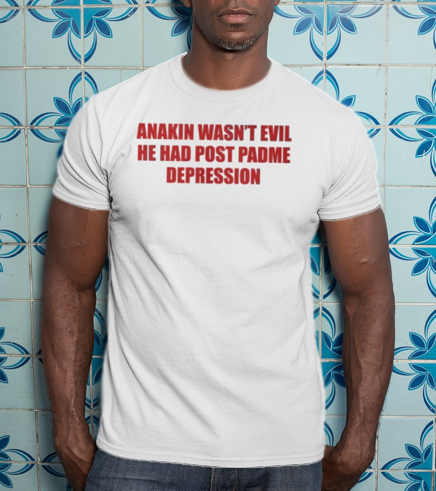 Anakin Wasn't Evil He Had Post Padme Depression T-Shirt