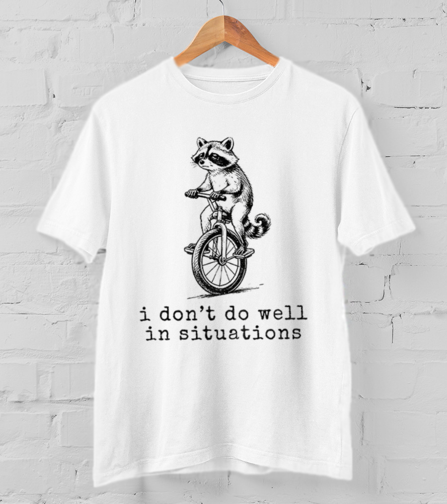 Raccoon Unicycle I Don't Do Well In Situations T-Shirt