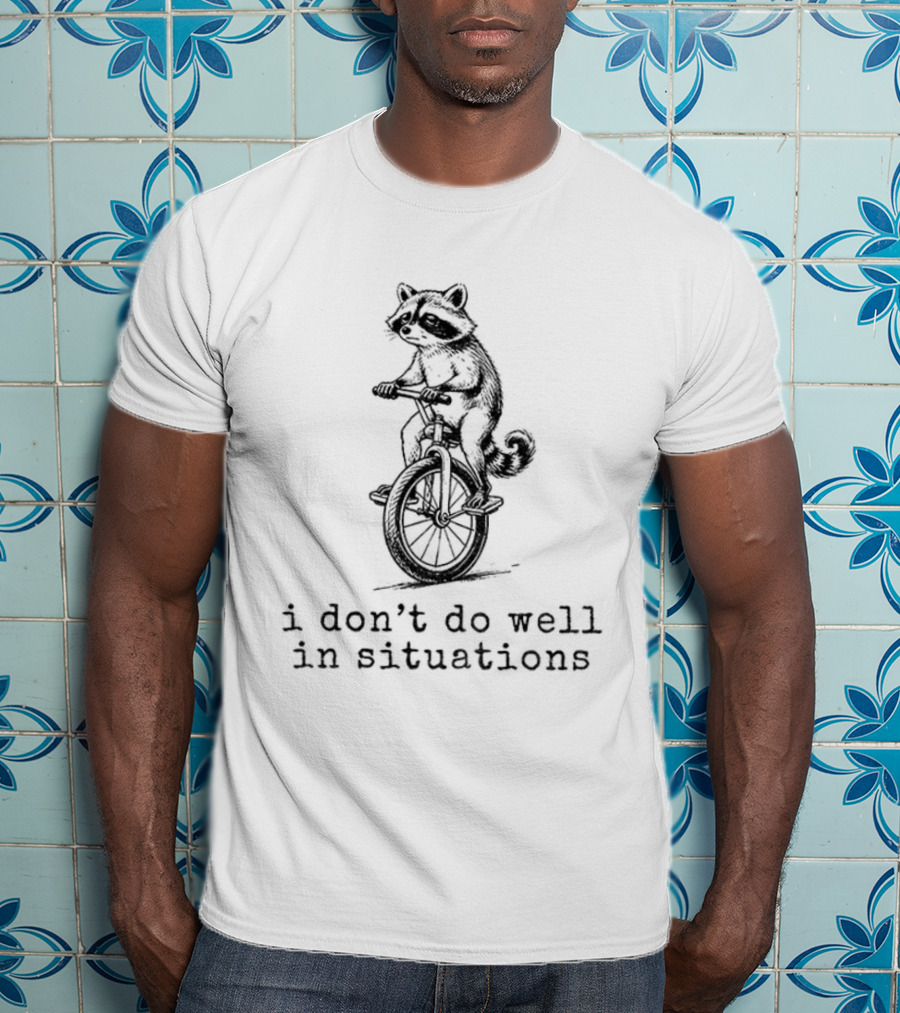 Raccoon Unicycle I Don't Do Well In Situations T-Shirt