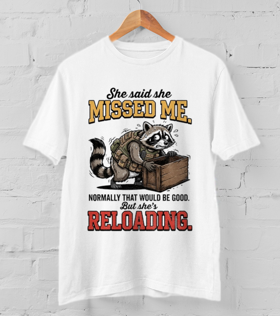She Said She Missed Me Normally That Would Be Good But She's Reloading Raccoon Tactical Vest T-Shirt