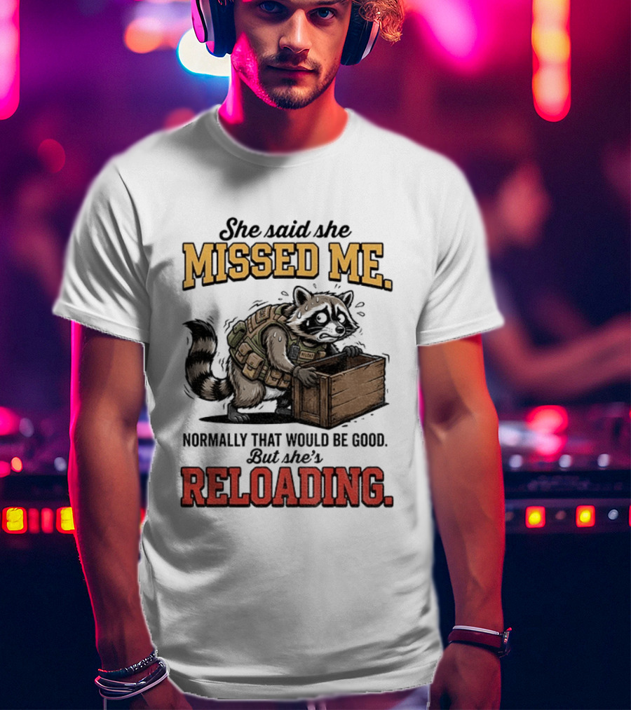 She Said She Missed Me Normally That Would Be Good But She's Reloading Raccoon Tactical Vest T-Shirt
