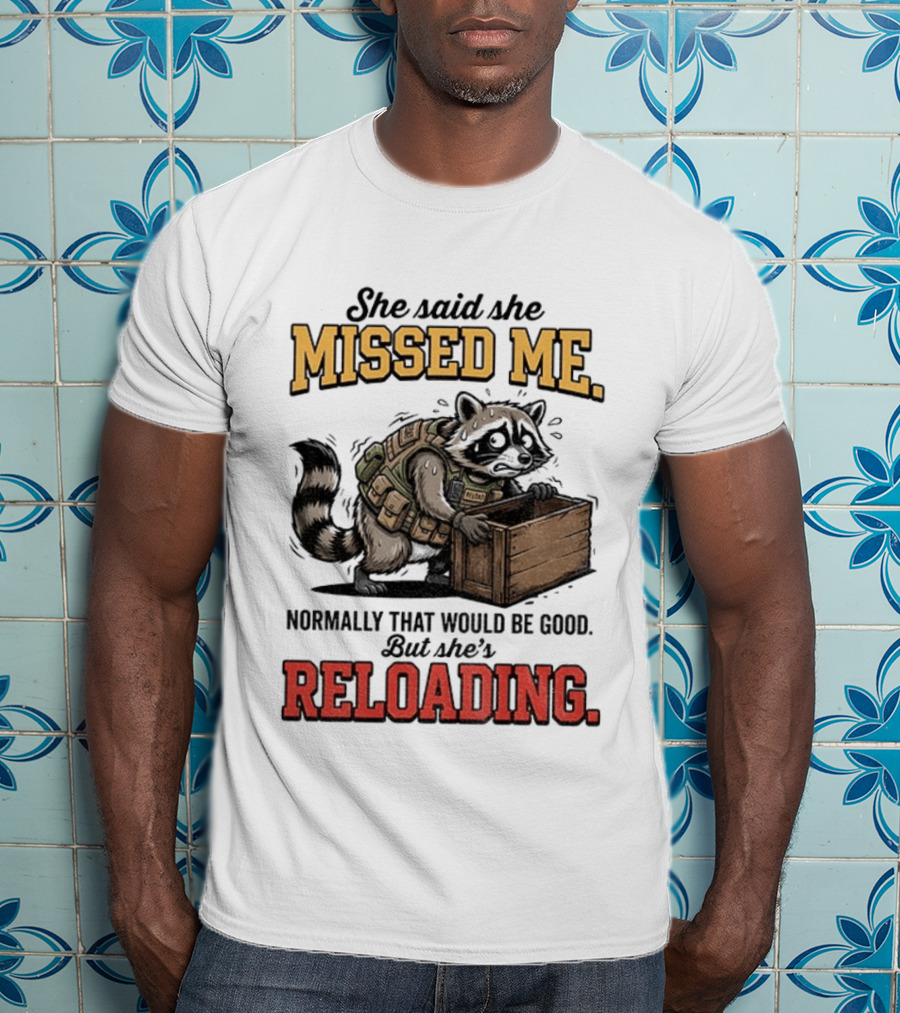 She Said She Missed Me Normally That Would Be Good But She's Reloading Raccoon Tactical Vest T-Shirt