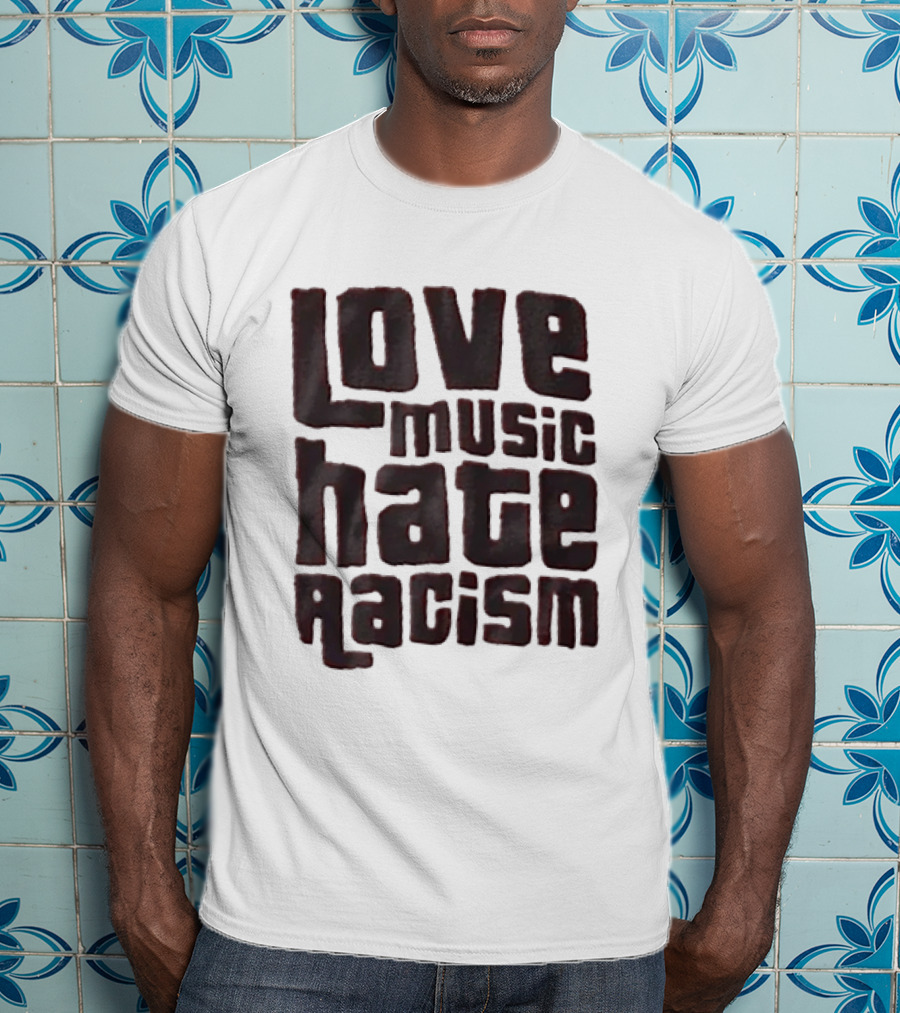 Love Music Hate Racism Movement Awareness T-Shirt
