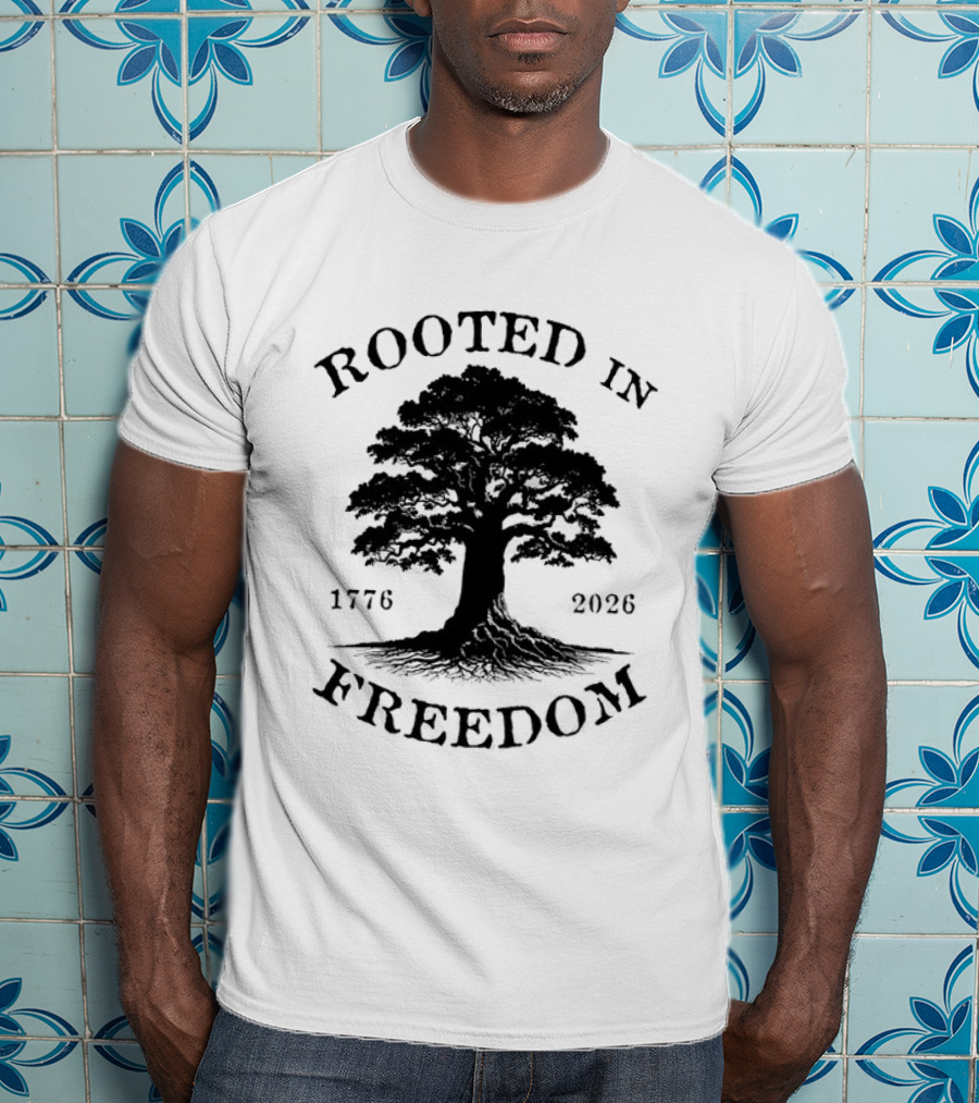 Rooted In Freedom Tree 1776 2026 Patriotic T-Shirt