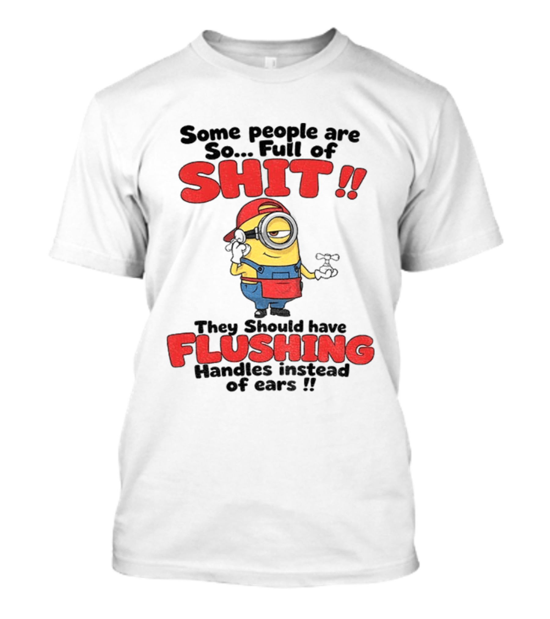 Minion Cartoon Some People Are So Full Of Shit They Should Have Flushing Handles Instead Of Ears T-Shirt
