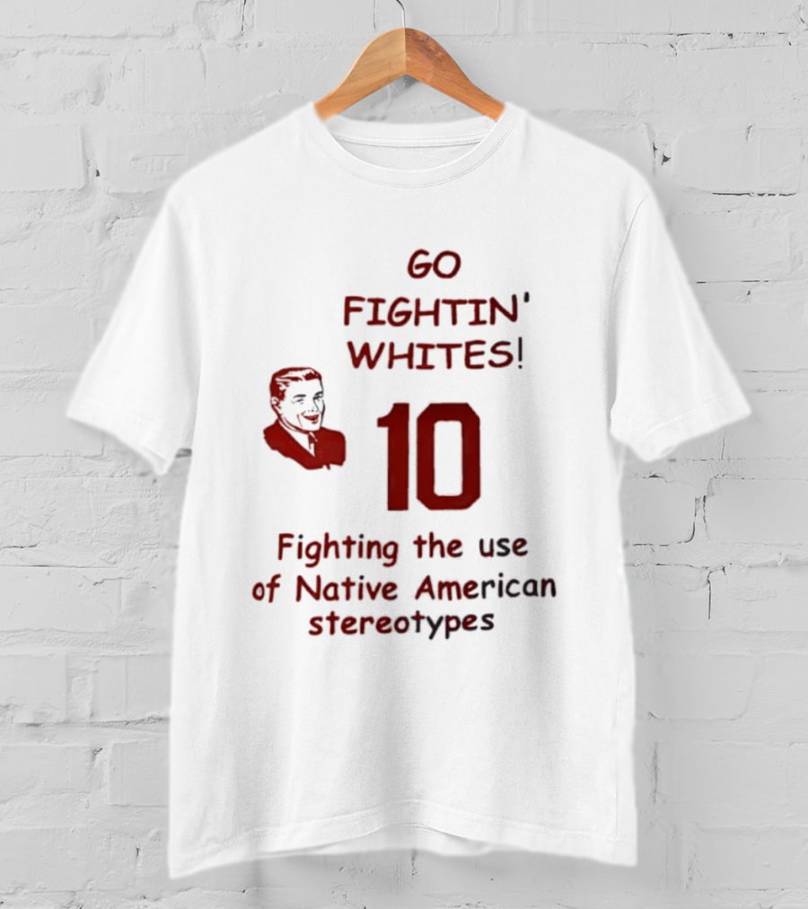 Go Fightin' Whites 10 Fighting The Use Of Native American Stereotypes T-Shirt
