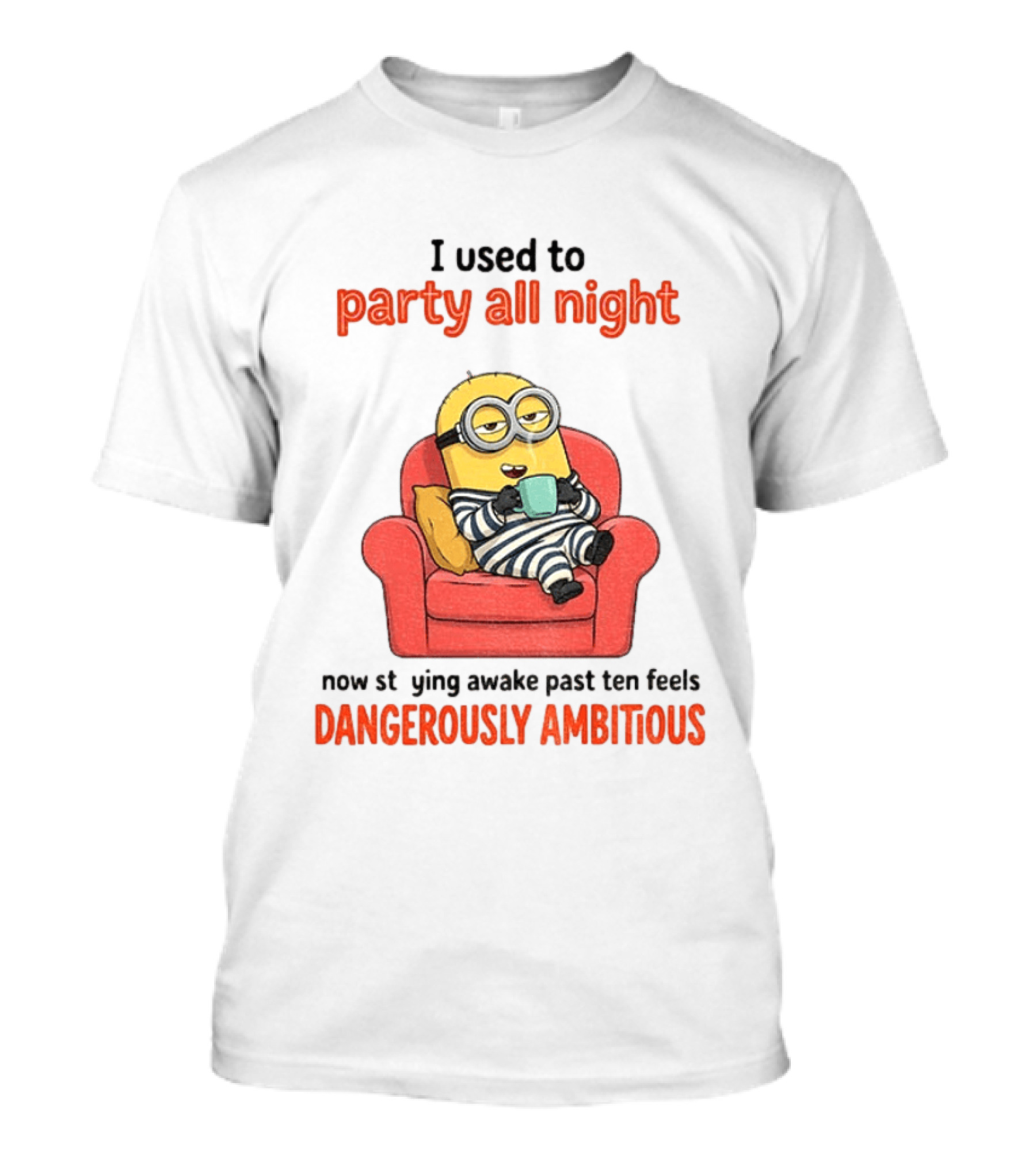 Minion I Used To Party All Night Now Staying Awake Past Ten Feels Dangerously Ambitious T-Shirt