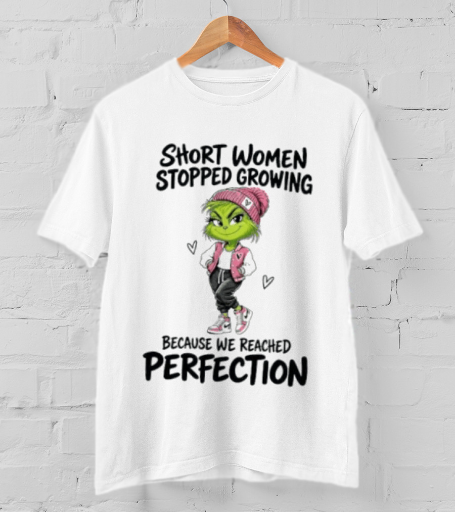 Grinch Short Women Stopped Growing Because We Reached Perfection T-Shirt