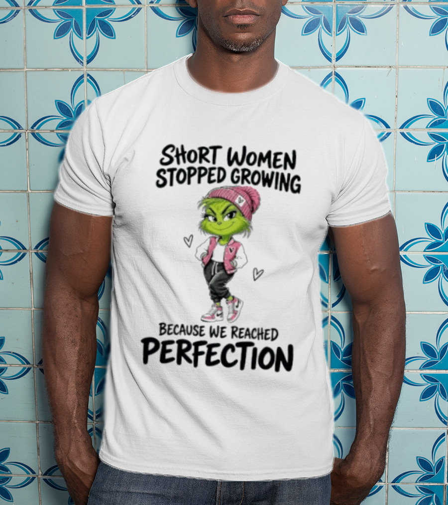 Grinch Short Women Stopped Growing Because We Reached Perfection T-Shirt
