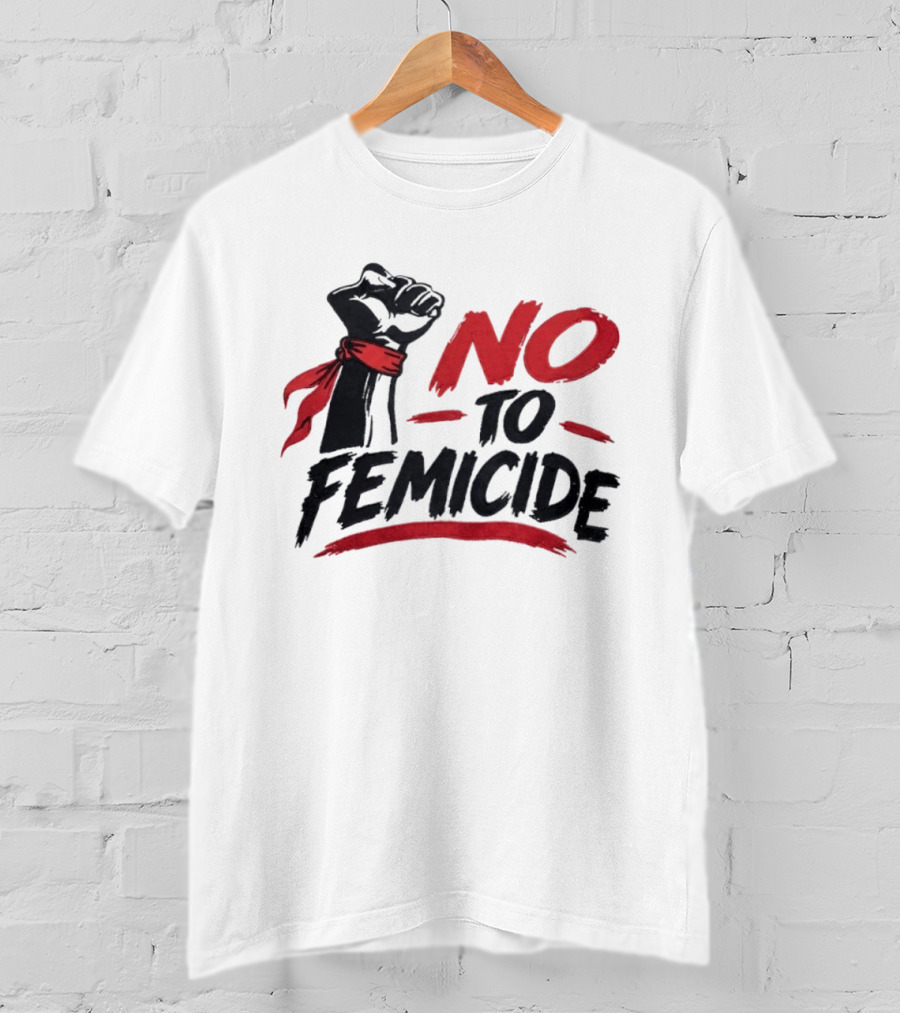 No To Femicide Raised Fist Activism Social Justice Equality T-Shirt