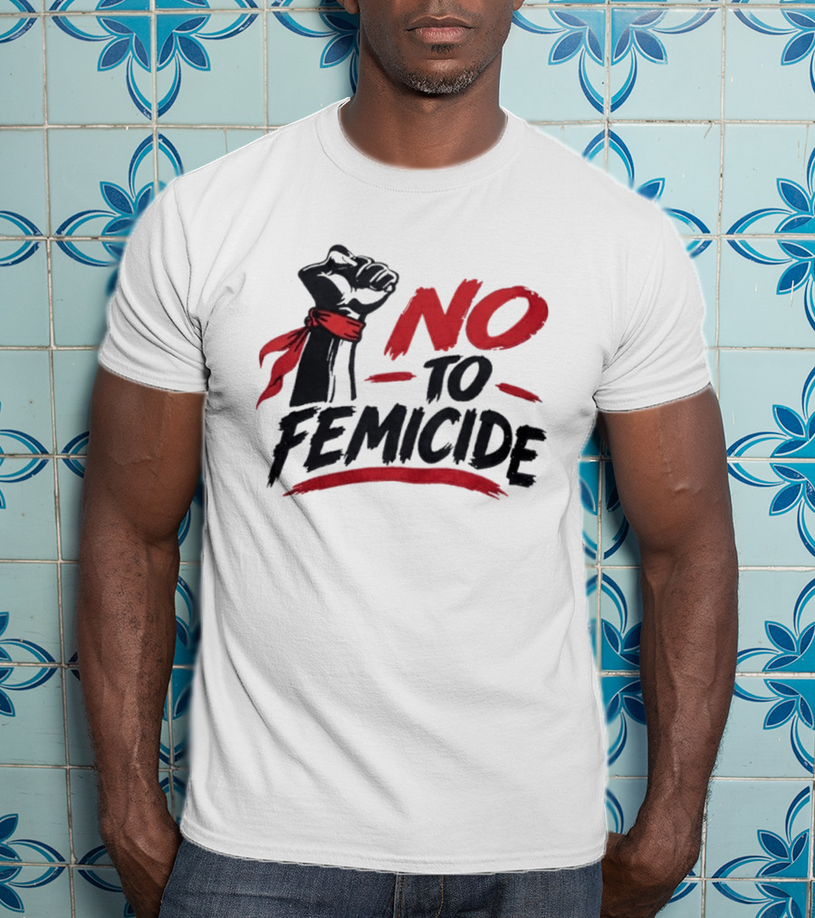 No To Femicide Raised Fist Activism Social Justice Equality T-Shirt